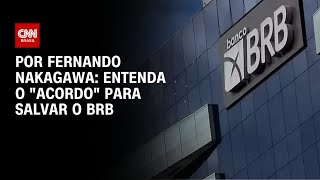 Vídeo: Análise: Entenda o acordo do governo para salvar o BRB sem usar o Tesouro Nacional | BASTIDORES CNN