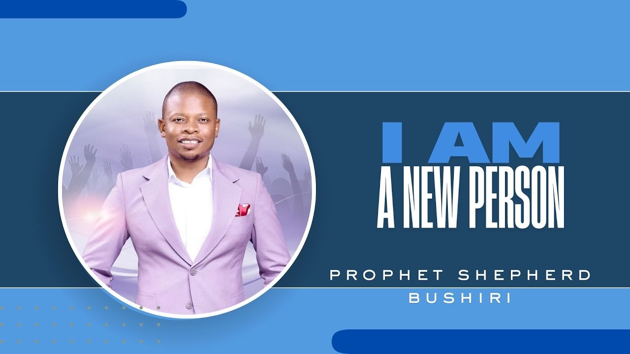 I AM A NEW PERSON | PROPHET SHEPHERD BUSHIRI