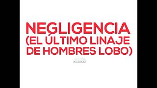 Negligencia (El último linaje de hombres lobo) — División Minúscula