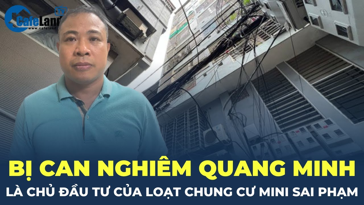 Phát hiện hàng chục chung cư mini sai phạm thuộc sở hữu của bị can Nghiêm Quang Minh | CafeLand