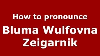 How to pronounce Bluma Wulfovna Zeigarnik