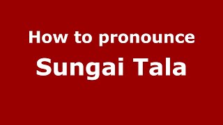 How to pronounce Sungai Tala