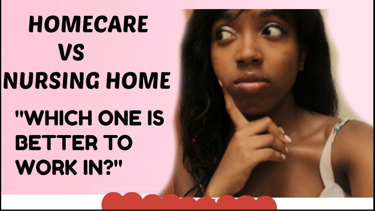 HOME CARE VS NURSING HOME|WHERE SHOULD YOU WORK?