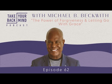 The Power of Forgiveness & Letting Go With Grace with Michael B. Beckwith