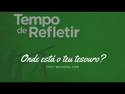 Tempo de Refletir 1705 - Onde está o teu tesouro?