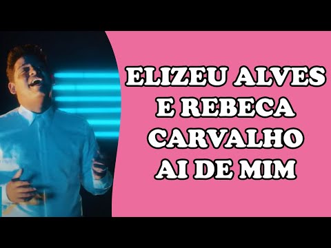 Elizeu Alves e Rebeca Carvalho - Ai de Mim (Música evangélica para ouvir)