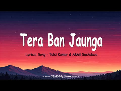 Tera Ban Jaunga (Lyrics) | Kabir Singh | Tulsi Kumar & Akhil Sachdeva | Bollywood Romantic Songs