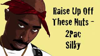 Raise Up Off These Nuts - 2Pac &amp; Silky