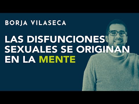 Todas las disfunciones sexuales se originan en la mente | Borja Vilaseca
