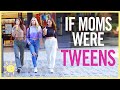 IF MOMS WERE TWEENS...