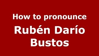 How to pronounce Rubén Darío Bustos