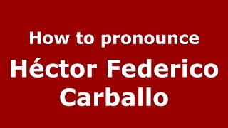 How to pronounce Héctor Federico Carballo