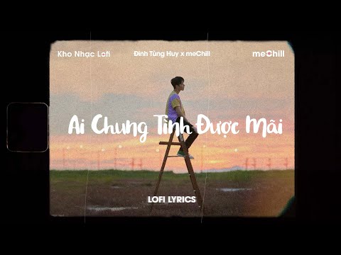 ♬ Lofi Lyrics/Ai Chung Tình Được mãi - Đinh Tùng Huy x meChill / Kho Nhạc Lofi Chill Nhất TikTok