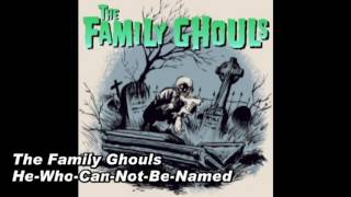 THE FAMILY GHOULS - He Who Can Not Be Named