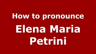 How to pronounce Elena Maria Petrini