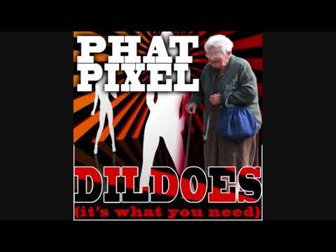 Phat Pixel - Dildoes (It's What You Need)