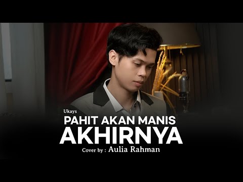 Ukays - Pahit Akan Manis Akhirnya (Cover by Aulia Rahman)