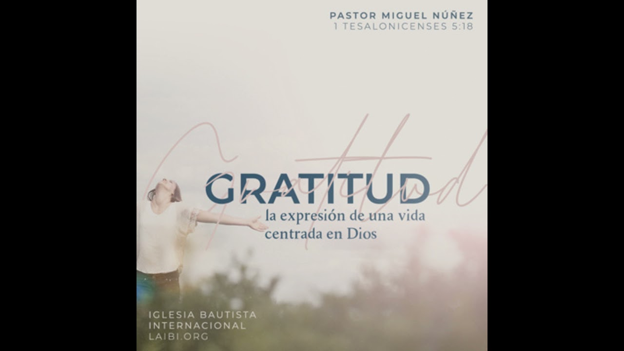 Gratitude, the expression of a God-centered life - Pastor Miguel Núñez