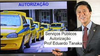 Serviços Públicos - AUTORIZAÇÃO - Aula 137 - Prof Eduardo Tanaka - Dto Administrativo