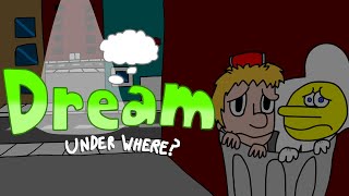 Dream: Under Where?