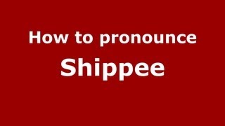 How to pronounce Shippee