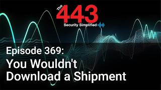 You Wouldn't Download a Shipment - The 443 Podcast - Episode 369