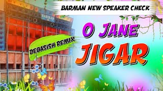 O Jane Jigar || Barman Music New Speaker Cheak || Dj Debasish Remix || Narajol Viral Song ||