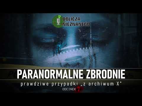 Paranormalne zbrodnie. Prawdziwe przypadki "Z Archiwum X" cz. 1 || Oblicza Nieznanego (13 luty 2023)