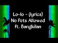 Lo Lo Lyrics No Pets Allowed Ft Bangkilan