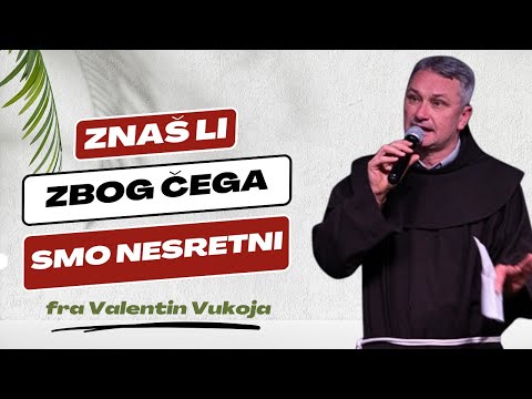 Znaš li zbog čega smo nesretni? Fra Valentin Vukoja