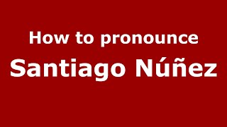 How to pronounce Santiago Núñez