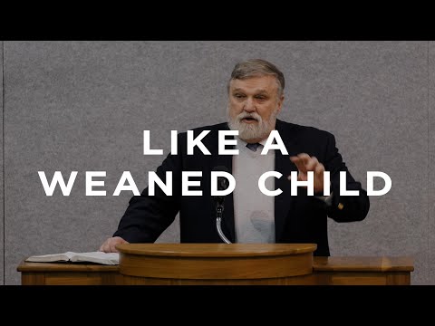 Like A Weaned Child (Psalm 131) | Douglas Wilson