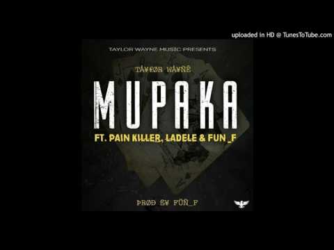 Taylor Wayne _ Mupaka Feat. Fun_f, Pain Killer and Ladele (Prod By Fun_f)