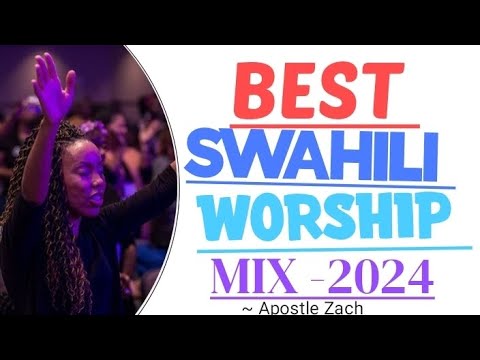 Top Swahili Worship Mix | SWAHILI gospel songs 2024 | Apostle Zach Mixes | nyimbo za kuabudu