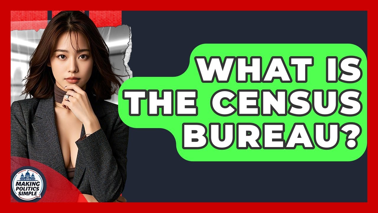 What Is The Census Bureau? - Making Politics Simple