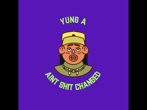 AINT SHIT CHANGED - MR YUNG A