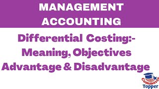 Differential Costing :- Meaning, objectives, advantages, limitations