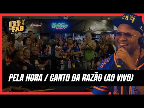 Resenha do Fab /Pela hora / Canto da Razão (AO VIVO)