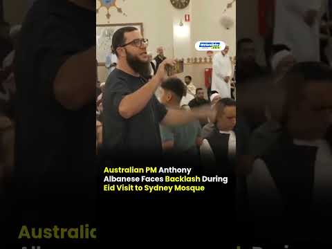 Australian PM Anthony Albanese Faces Backlash During Eid Visit to Sydney Mosque