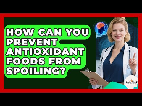 How Can You Prevent Antioxidant Foods From Spoiling? - Brain Health Support Network