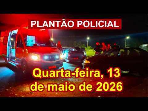 Plantão Policial, quarta-feira, 13 de maio de 2026