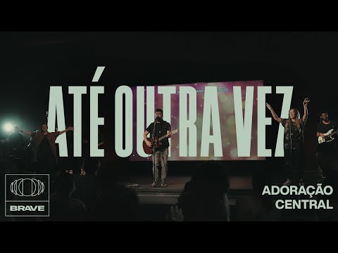 Adoração Central - Até Outra Vez (Ao Vivo) | BRAVE Services