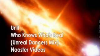 Unit - Who Knows Whats Real ( Unreal Dancers Mix ) HQ