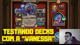 TESTANDO DECKS COM A "VANESSA" | HEARTHSTONE