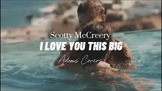 I LOVE YOU THIS BIG | Scotty McCreery | Adonis Covers