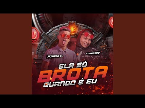 Ela Só Brota Quando É Eu