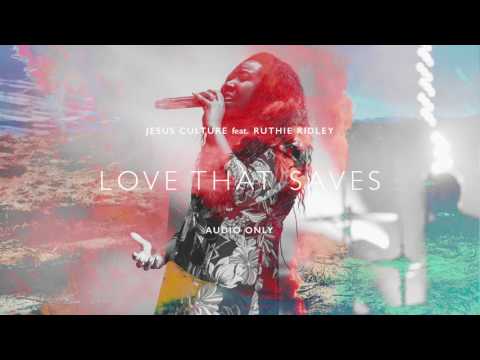Jesus Culture -  Love That Saves ft. Ruthie Ridley (Audio)