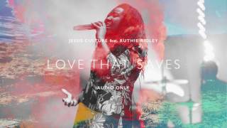 Jesus Culture -  Love That Saves ft. Ruthie Ridley (Audio)