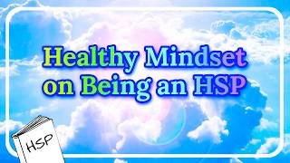 Healthy Mindset on Being a Highly Sensitive Person (HSP)