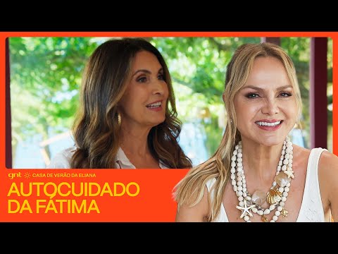 Fátima Bernardes revela cuidados com a saúde depois da retirada do câncer | Casa de Verão da Eliana